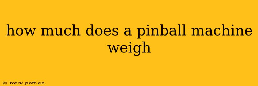 how much does a pinball machine weigh