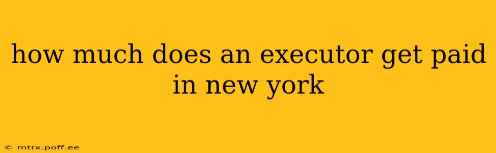 how much does an executor get paid in new york