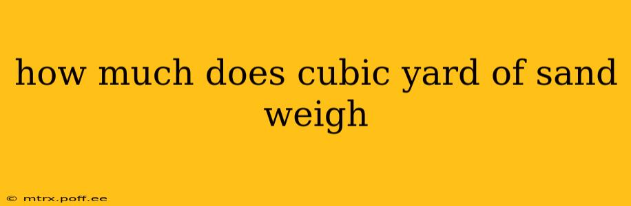 how much does cubic yard of sand weigh