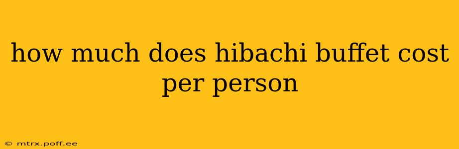 how much does hibachi buffet cost per person
