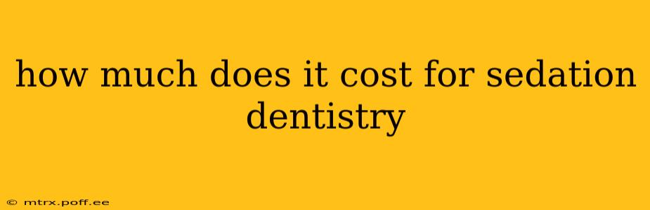 how much does it cost for sedation dentistry