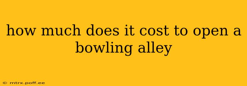 how much does it cost to open a bowling alley