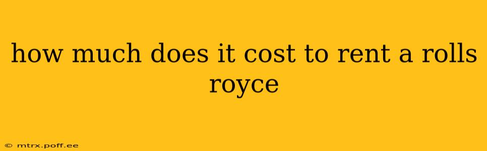 how much does it cost to rent a rolls royce