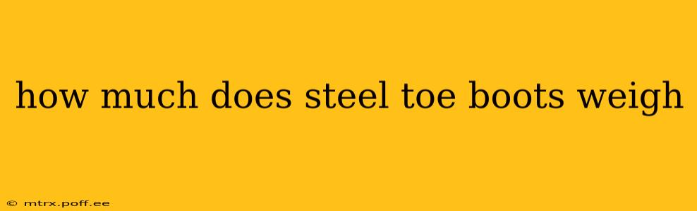 how much does steel toe boots weigh