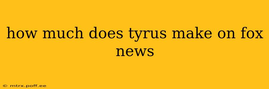 how much does tyrus make on fox news