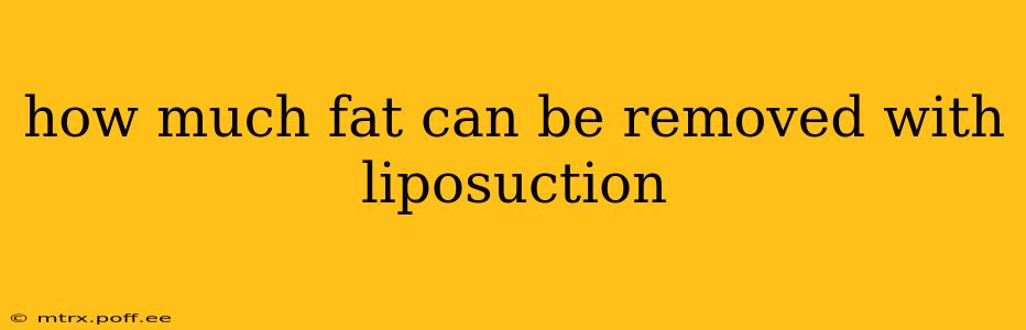 how much fat can be removed with liposuction