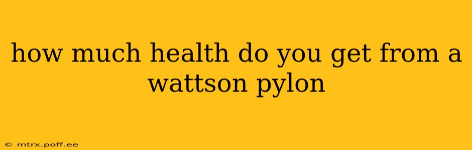 how much health do you get from a wattson pylon