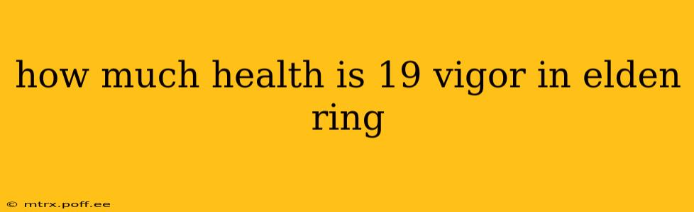 how much health is 19 vigor in elden ring