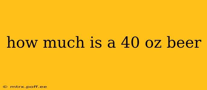 how much is a 40 oz beer