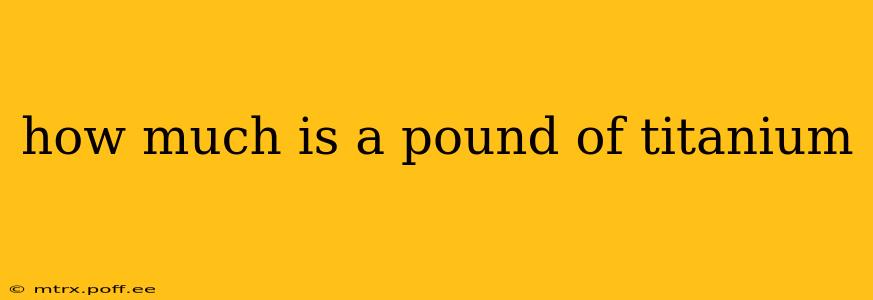how much is a pound of titanium