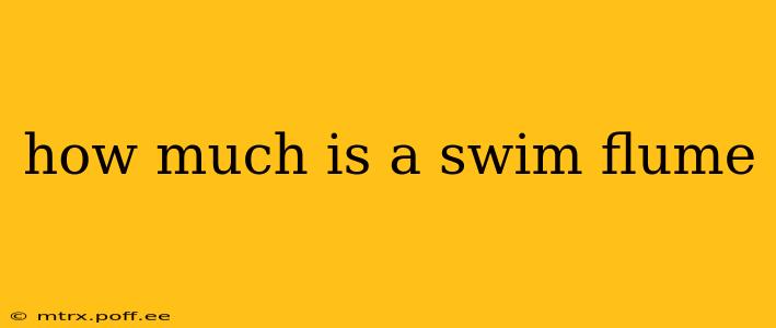 how much is a swim flume