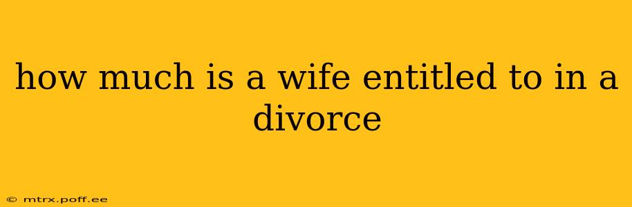 how much is a wife entitled to in a divorce