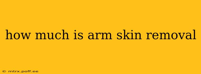 how much is arm skin removal
