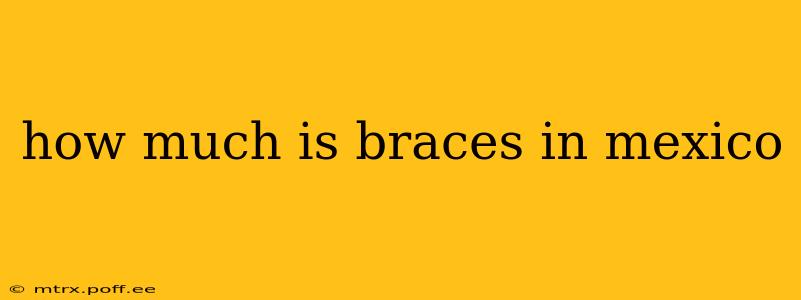how much is braces in mexico