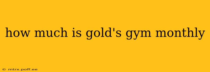 how much is gold's gym monthly