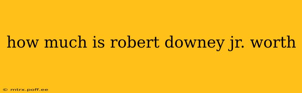 how much is robert downey jr. worth