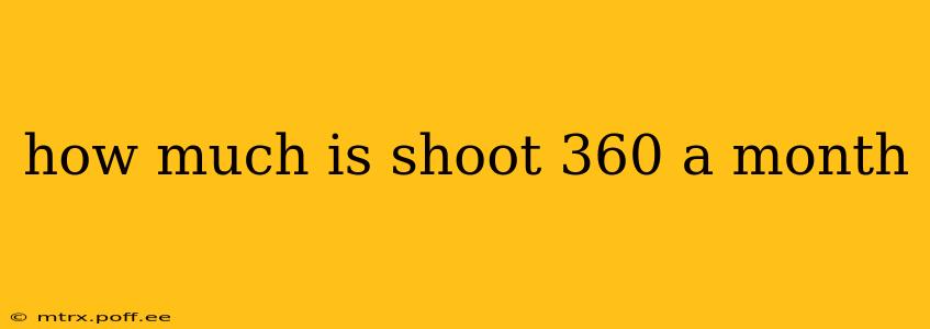 how much is shoot 360 a month