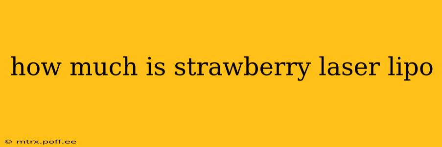 how much is strawberry laser lipo