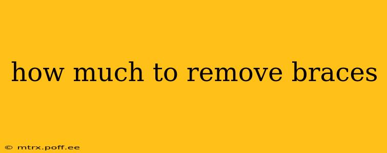 how much to remove braces