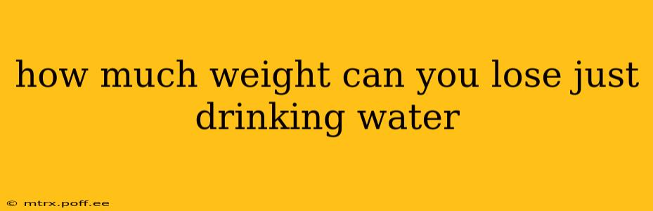 how much weight can you lose just drinking water
