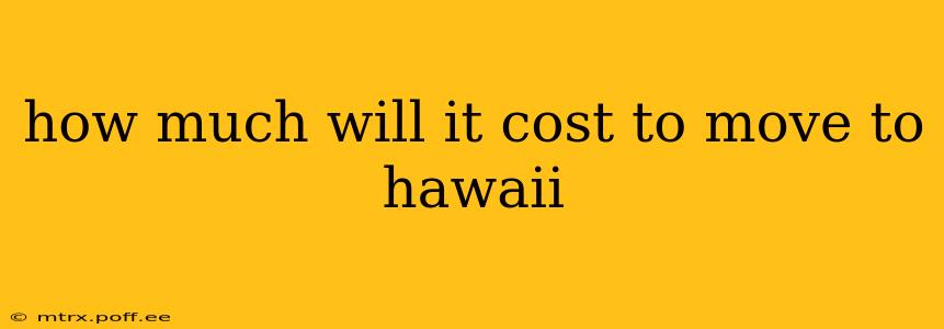 how much will it cost to move to hawaii