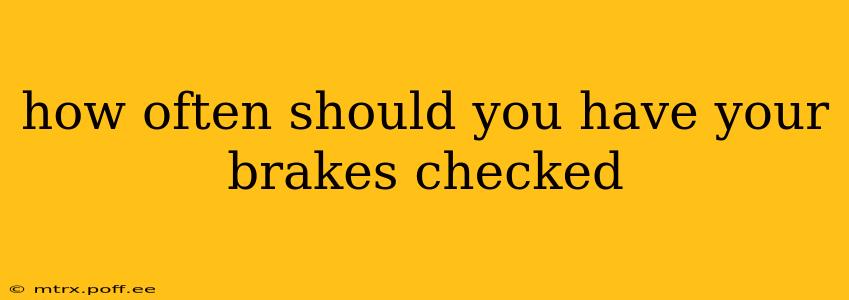 how often should you have your brakes checked