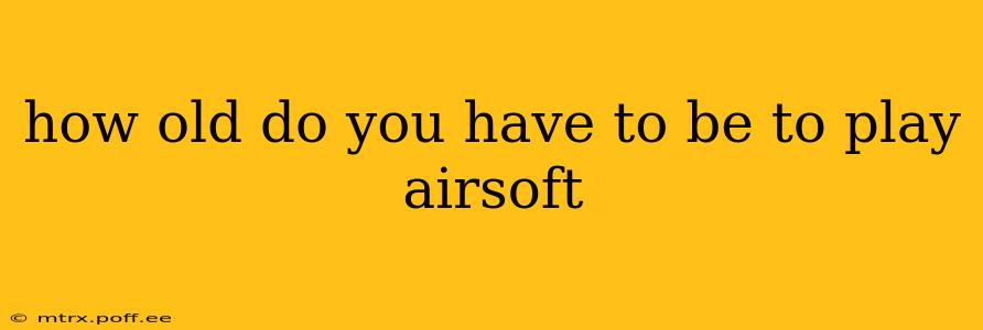 how old do you have to be to play airsoft