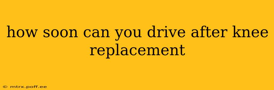 how soon can you drive after knee replacement