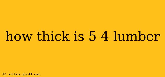 how thick is 5 4 lumber