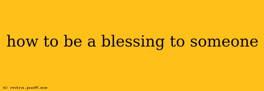 how to be a blessing to someone