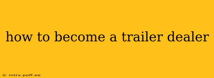 how to become a trailer dealer