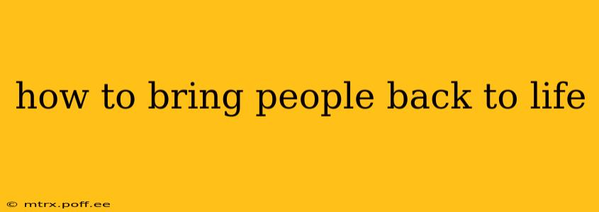 how to bring people back to life