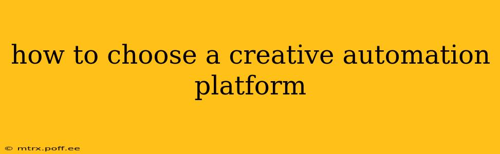how to choose a creative automation platform
