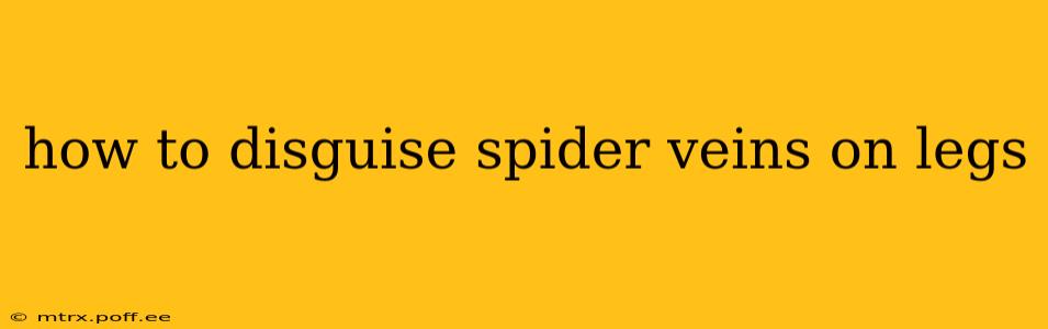 how to disguise spider veins on legs