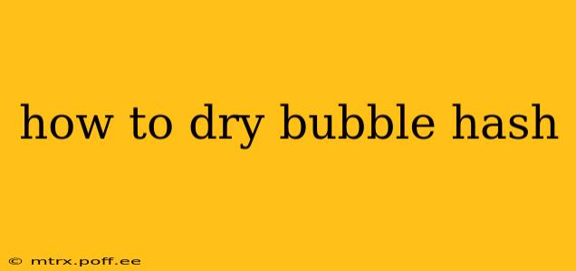 how to dry bubble hash
