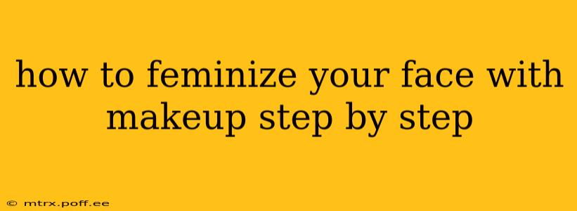how to feminize your face with makeup step by step