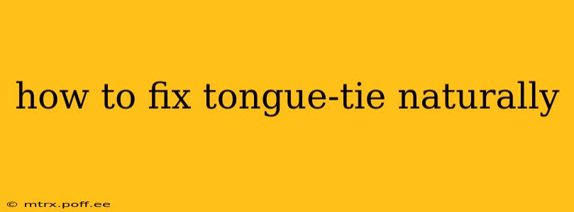 how to fix tongue-tie naturally