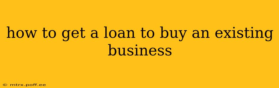 how to get a loan to buy an existing business
