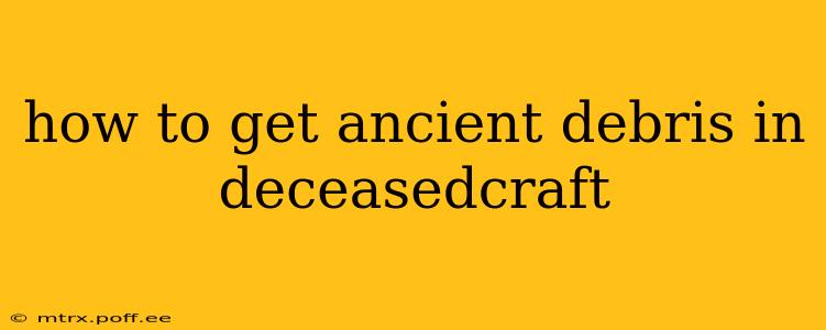 how to get ancient debris in deceasedcraft