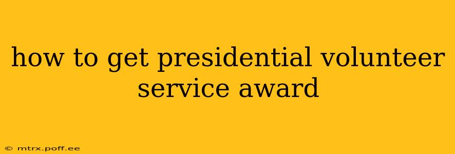 how to get presidential volunteer service award