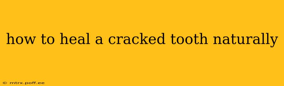 how to heal a cracked tooth naturally