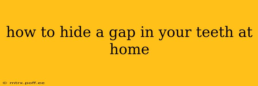 how to hide a gap in your teeth at home