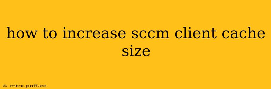 how to increase sccm client cache size