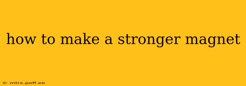 how to make a stronger magnet