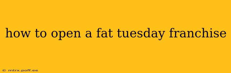 how to open a fat tuesday franchise
