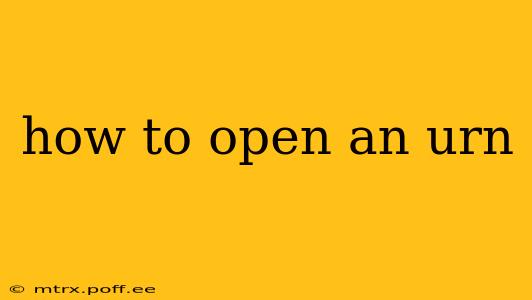 how to open an urn