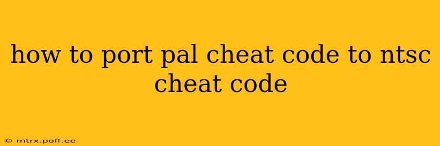 how to port pal cheat code to ntsc cheat code