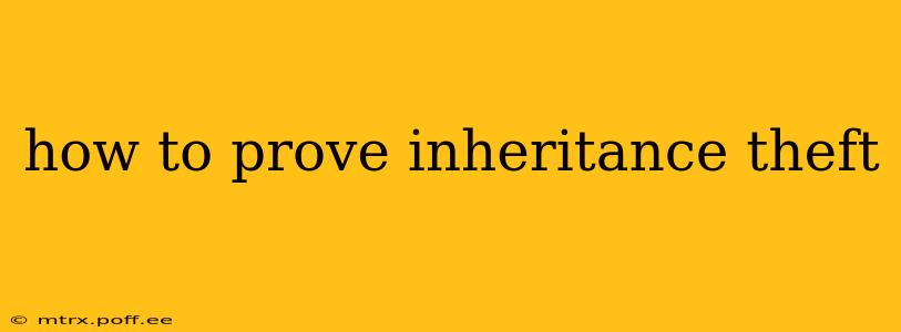 how to prove inheritance theft