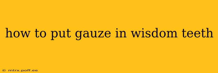 how to put gauze in wisdom teeth