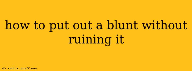 how to put out a blunt without ruining it